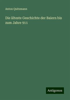 Die älteste Geschichte der Baiern bis zum Jahre 911 - Quitzmann, Anton