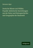 Deutsche Bäume und Wälder. Populär-ästhetische Darstellungen aus der Natur und Naturgeschichte und Geographie der Baumwelt Deutsche Bäume und Wälder. Populär-ästhetische Darstellungen aus der Natur und Naturgeschichte und Geographie der Baumwelt