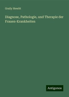 Diagnose, Pathologie, und Therapie der Frauen-Krankheiten - Hewitt, Graily