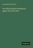 Der stille Krieg der Freimaurerei gegen Thron und Altar Der stille Krieg der Freimaurerei gegen Thron und Altar