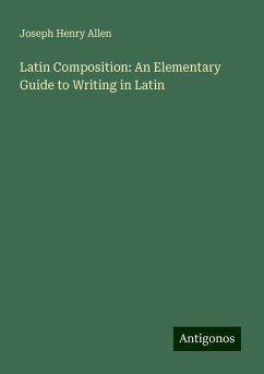 Latin Composition: An Elementary Guide to Writing in Latin - Allen, Joseph Henry