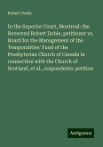 In the Superior Court, Montreal: the Reverend Robert Dobie, petitioner vs. Board for the Management of the Temporalities' Fund of the Presbyterian Church of Canada in connection with the Church of Scotland, et al., respondents: petition In the Superior Court, Montreal: the Reverend Robert Dobie, petitioner vs. Board for the Management of the Temporalities' Fund of the Presbyterian Church of Canada in connection with the Church of Scotland, et al., respondents: petition