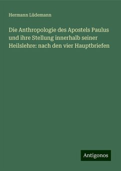 Die Anthropologie des Apostels Paulus und ihre Stellung innerhalb seiner Heilslehre: nach den vier Hauptbriefen - Lüdemann, Hermann