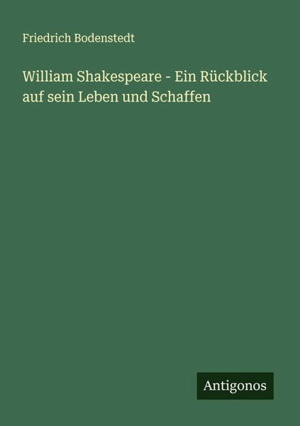 William Shakespeare - Ein Rückblick auf sein Leben und Schaffen William Shakespeare - Ein Rückblick auf sein Leben und Schaffen