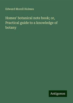 Homes' botanical note book; or, Practical guide to a knowledge of botany - Holmes, Edward Morell