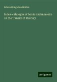 Index-catalogue of books and memoirs on the transits of Mercury Index-catalogue of books and memoirs on the transits of Mercury