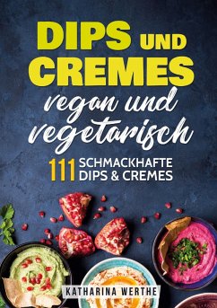 Dips und Cremes - vegan und vegetarisch - Werthe, Katharina