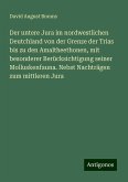 Der untere Jura im nordwestlichen Deutchland von der Grenze der Trias bis zu den Amaltheethonen, mit besonderer Berücksichtigung seiner Molluskenfauna. Nebst Nachträgen zum mittleren Jura