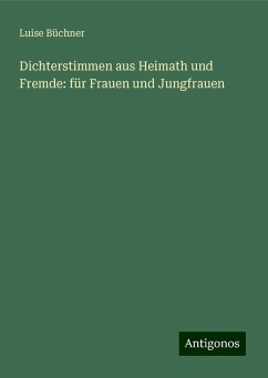 Dichterstimmen aus Heimath und Fremde: für Frauen und Jungfrauen - Büchner, Luise