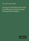 Der Ring des Nibelungen: Eine Studie zur Einführung in die gleichnamige Dichtung Richard Wagners Der Ring des Nibelungen: Eine Studie zur Einführung in die gleichnamige Dichtung Richard Wagners