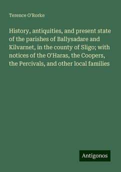 History, antiquities, and present state of the parishes of Ballysadare and Kilvarnet, in the county of Sligo; with notices of the O'Haras, the Coopers, the Percivals, and other local families - O'Rorke, Terence