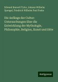 Die Anfänge der Cultur: Untersuchungen über die Entwicklung der Mythologie, Philosophie, Religion, Kunst und Sitte