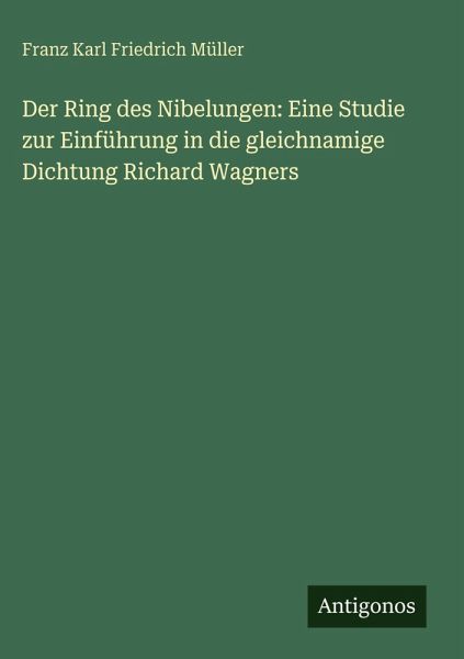 Der Ring des Nibelungen: Eine Studie zur Einführung in die gleichnamige Dichtung Richard Wagners