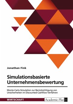 Simulationsbasierte Unternehmensbewertung. Monte-Carlo-Simulation zur Berücksichtigung von Unsicherheiten im Discounted-Cashflow-Verfahren Simulationsbasierte Unternehmensbewertung. Monte-Carlo-Simulation zur Berücksichtigung von Unsicherheiten im Discounted-Cashflow-Verfahren