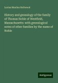 History and genealogy of the family of Thomas Noble of Westfield, Massachusetts: with genealogical notes of other families by the name of Noble History and genealogy of the family of Thomas Noble of Westfield, Massachusetts: with genealogical notes of other families by the name of Noble