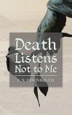 Death Listens Not to Me Death Listens Not to Me