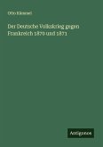 Der Deutsche Volkskrieg gegen Frankreich 1870 und 1871 Der Deutsche Volkskrieg gegen Frankreich 1870 und 1871