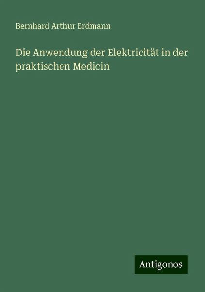 Die Anwendung der Elektricität in der praktischen Medicin