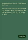 Journals of the General Conference of the M.E. Church in Canada: held in the city of Belleville, Ont. Aug. 27 to Sept. 7, 1878 Journals of the General Conference of the M.E. Church in Canada: held in the city of Belleville, Ont. Aug. 27 to Sept. 7, 1878