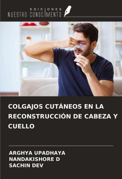 COLGAJOS CUTÁNEOS EN LA RECONSTRUCCIÓN DE CABEZA Y CUELLO - Upadhaya, Arghya; D, Nandakishore; Dev, Sachin