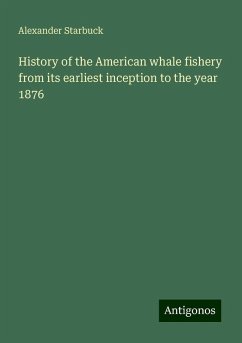 History of the American whale fishery from its earliest inception to the year 1876 - Starbuck, Alexander