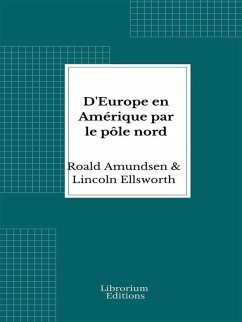 D'Europe en Amérique par le pôle nord (eBook, ePUB) - Amundsen, Roald; Ellsworth, Lincoln