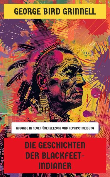 Die Geschichten der Blackfeet-Indianer (eBook, ePUB) Die Geschichten der Blackfeet-Indianer (eBook, ePUB)