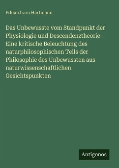 Cover Das Unbewusste vom Standpunkt der Physiologie und Descendenztheorie - Eine kritische Beleuchtung des naturphilosophischen Teils der Philosophie des Unbewussten aus naturwissenschaftlichen Gesichtspunkten