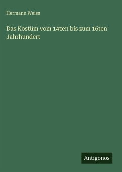 Cover Das Kostüm vom 14ten bis zum 16ten Jahrhundert