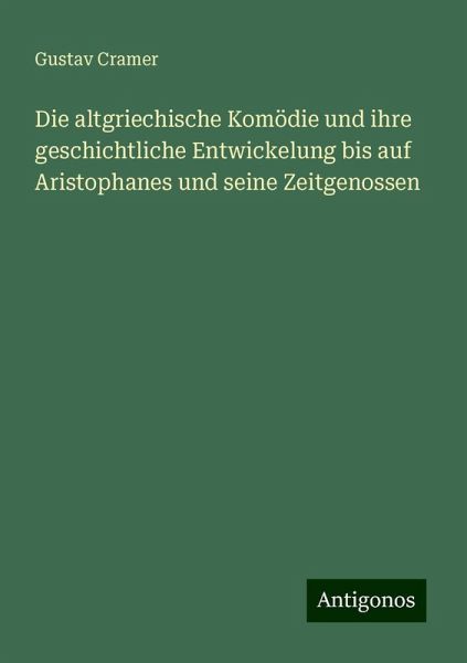 Die altgriechische Komödie und ihre geschichtliche Entwickelung bis auf Aristophanes und seine Zeitgenossen Die altgriechische Komödie und ihre geschichtliche Entwickelung bis auf Aristophanes und seine Zeitgenossen