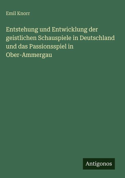 Entstehung und Entwicklung der geistlichen Schauspiele in Deutschland und das Passionsspiel in Ober-Ammergau Entstehung und Entwicklung der geistlichen Schauspiele in Deutschland und das Passionsspiel in Ober-Ammergau