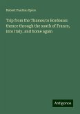 Trip from the Thames to Bordeaux: thence through the south of France, into Italy, and home again Trip from the Thames to Bordeaux: thence through the south of France, into Italy, and home again