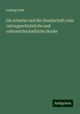 Die Arbeiter und die Gesellschaft; eine culturgeschichtliche und volkswirthschaftliche Studie