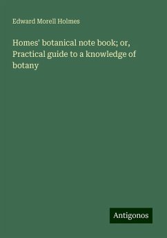 Homes' botanical note book; or, Practical guide to a knowledge of botany - Holmes, Edward Morell