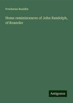 Home reminiscences of John Randolph, of Roanoke - Bouldin, Powhatan