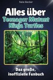 Alles über Teenager Mutant Ninja Turtles - Komplett in Farbe Alles über Teenager Mutant Ninja Turtles - Komplett in Farbe