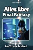 Alles über Final Fantasy - Komplett in Farbe Alles über Final Fantasy - Komplett in Farbe