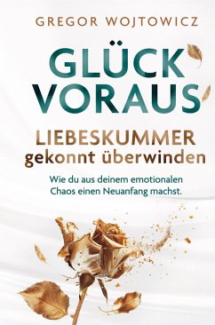 Cover Glück voraus! Liebeskummer gekonnt überwinden. Wie du aus deinem emotionalen Chaos einen Neuanfang machst.