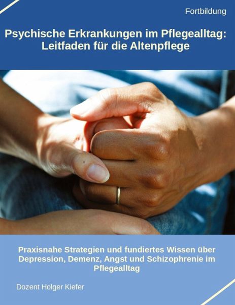 Psychische Erkrankungen im Pflegealltag: Leitfaden für die Altenpflege Psychische Erkrankungen im Pflegealltag: Leitfaden für die Altenpflege