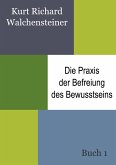 Die Praxis der Befreiung des Bewusstseins - Buch 1 Die Praxis der Befreiung des Bewusstseins - Buch 1