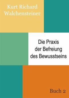 Die Praxis der Befreiung des Bewusstseins - Buch 2 - Walchensteiner, Kurt Richard