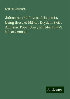 Johnson's chief lives of the poets, being those of Milton, Dryden, Swift, Addison, Pope, Gray, and Macaulay's life of Johnson - Johnson, Samuel