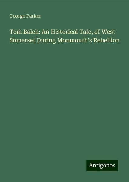 Tom Balch: An Historical Tale, of West Somerset During Monmouth's Rebellion Tom Balch: An Historical Tale, of West Somerset During Monmouth's Rebellion