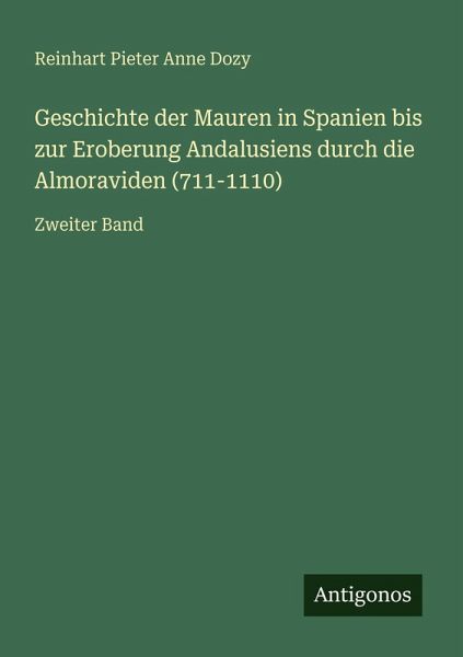 Geschichte der Mauren in Spanien bis zur Eroberung Andalusiens durch die Almoraviden (711-1110)