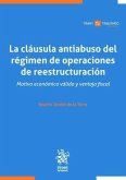 La cláusula antiabuso del régimen de operaciones de reestructuración. Motivo económico válido y ventaja fiscal La cláusula antiabuso del régimen de operaciones de reestructuración. Motivo económico válido y ventaja fiscal