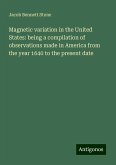 Magnetic variation in the United States: being a compilation of observations made in America from the year 1640 to the present date