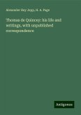 Thomas de Quincey: his life and writings, with unpublished correspondence Thomas de Quincey: his life and writings, with unpublished correspondence