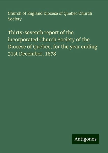 Thirty-seventh report of the incorporated Church Society of the Diocese of Quebec, for the year ending 31st December, 1878