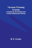 Vacuum Cleaning Systems; A treatise on the principles and practice of mechanical cleaning Vacuum Cleaning Systems; A treatise on the principles and practice of mechanical cleaning
