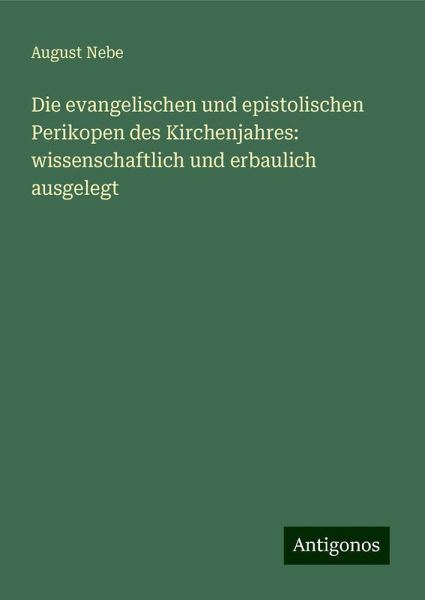 Die evangelischen und epistolischen Perikopen des Kirchenjahres: wissenschaftlich und erbaulich ausgelegt